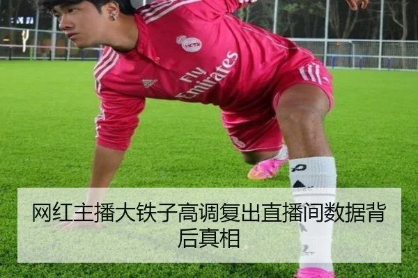 网红主播大铁子高调复出直播间数据背后真相